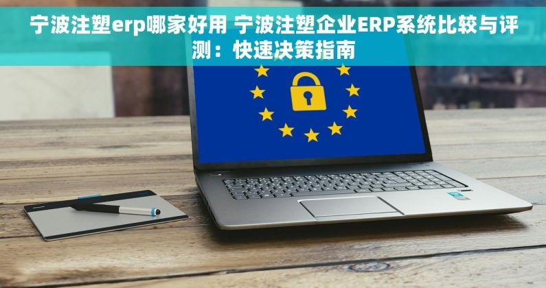 宁波注塑erp哪家好用 宁波注塑企业ERP系统比较与评测：快速决策指南