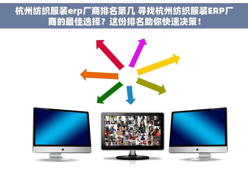杭州纺织服装erp厂商排名第几 寻找杭州纺织服装ERP厂商的最佳选择？这份排名助你快速决策！