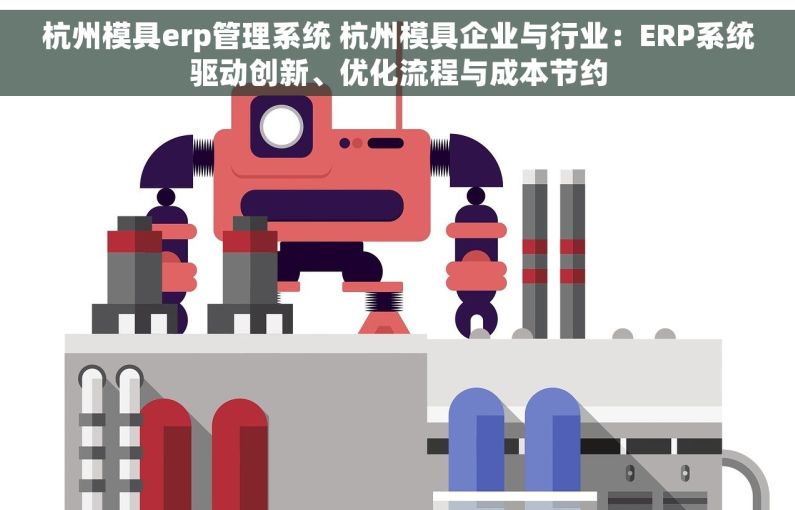 杭州模具erp管理系统 杭州模具企业与行业：ERP系统驱动创新、优化流程与成本节约
