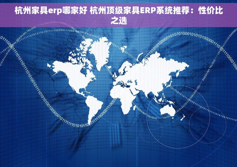 杭州家具erp哪家好 杭州顶级家具ERP系统推荐：性价比之选