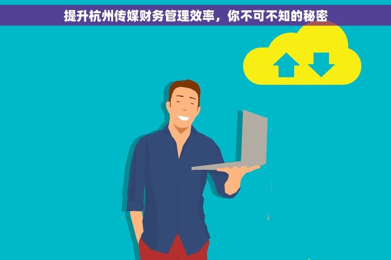 提升杭州传媒财务管理效率，你不可不知的秘密