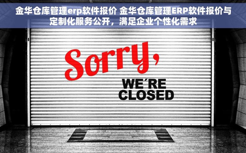 金华仓库管理erp软件报价 金华仓库管理ERP软件报价与定制化服务公开，满足企业个性化需求