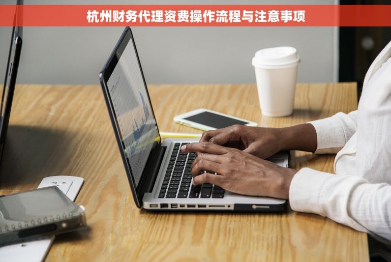 杭州财务代理资费操作流程与注意事项