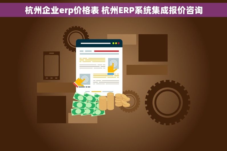 杭州企业erp价格表 杭州ERP系统集成报价咨询