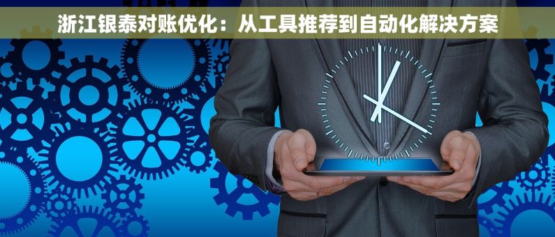 浙江银泰对账优化：从工具推荐到自动化解决方案