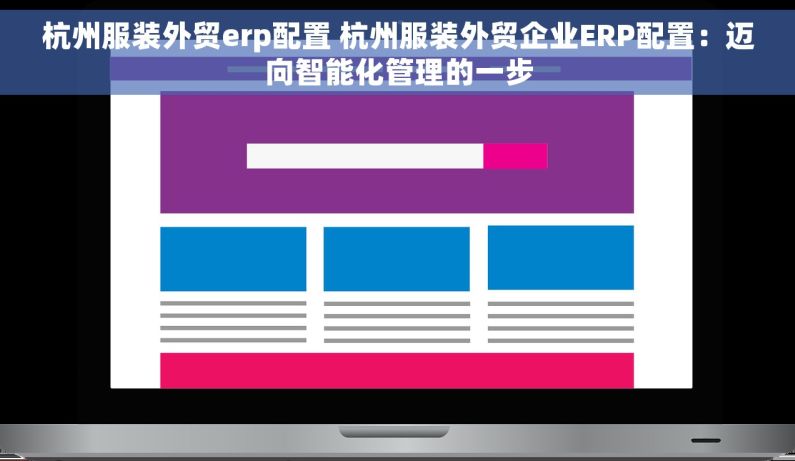 杭州服装外贸erp配置 杭州服装外贸企业ERP配置：迈向智能化管理的一步