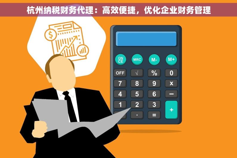 杭州纳税财务代理：高效便捷，优化企业财务管理