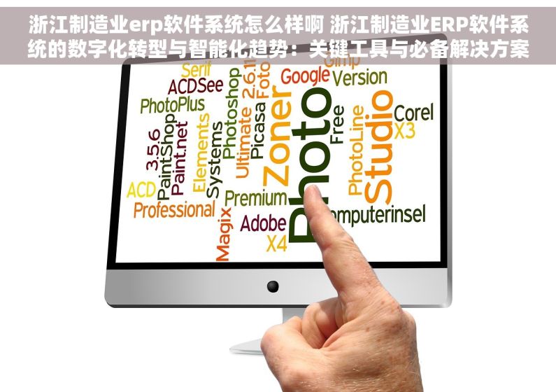 浙江制造业erp软件系统怎么样啊 浙江制造业ERP软件系统的数字化转型与智能化趋势：关键工具与必备解决方案