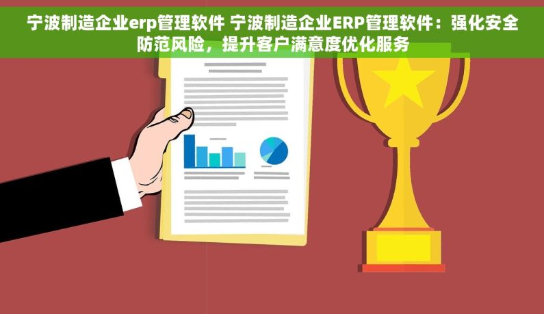 宁波制造企业erp管理软件 宁波制造企业ERP管理软件：强化安全防范风险，提升客户满意度优化服务