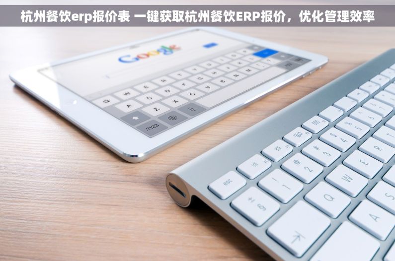 杭州餐饮erp报价表 一键获取杭州餐饮ERP报价，优化管理效率
