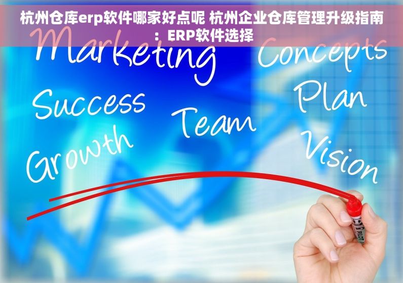 杭州仓库erp软件哪家好点呢 杭州企业仓库管理升级指南：ERP软件选择
