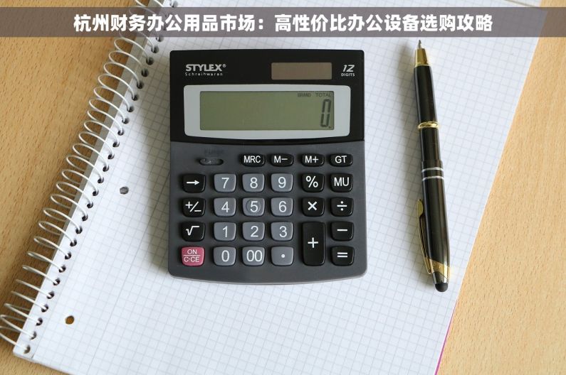杭州财务办公用品市场：高性价比办公设备选购攻略