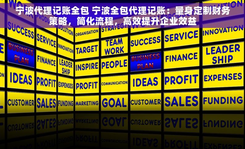 宁波代理记账全包 宁波全包代理记账：量身定制财务策略，简化流程，高效提升企业效益