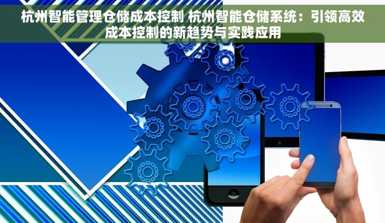 杭州智能管理仓储成本控制 杭州智能仓储系统：引领高效成本控制的新趋势与实践应用