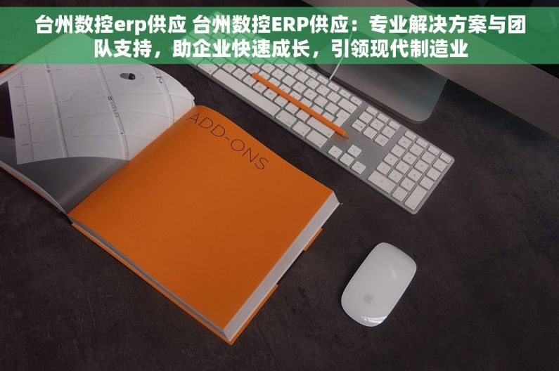 台州数控erp供应 台州数控ERP供应：专业解决方案与团队支持，助企业快速成长，引领现代制造业
