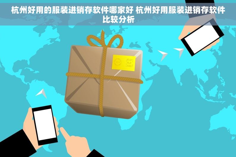 杭州好用的服装进销存软件哪家好 杭州好用服装进销存软件比较分析