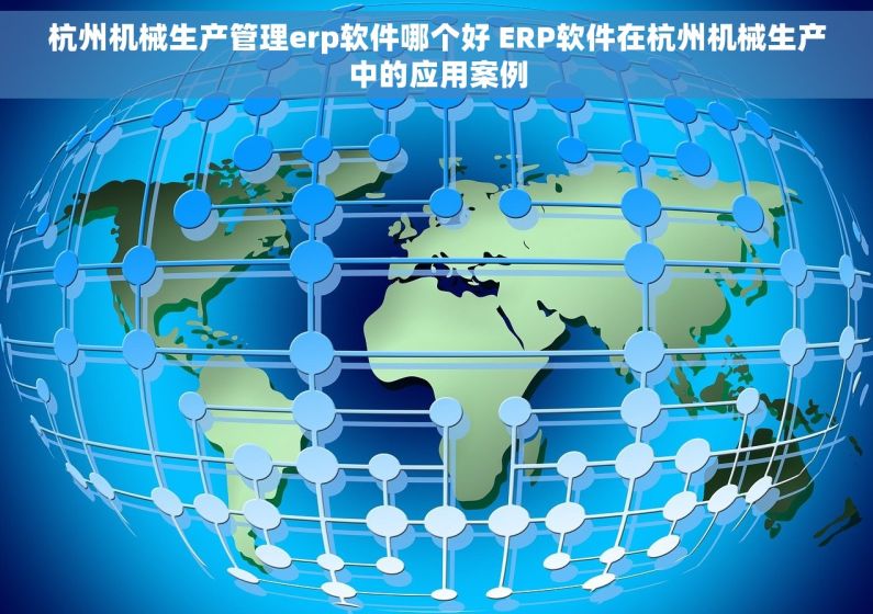 杭州机械生产管理erp软件哪个好 ERP软件在杭州机械生产中的应用案例