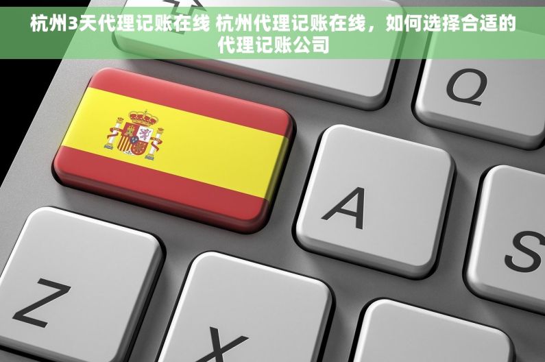 杭州3天代理记账在线 杭州代理记账在线，如何选择合适的代理记账公司