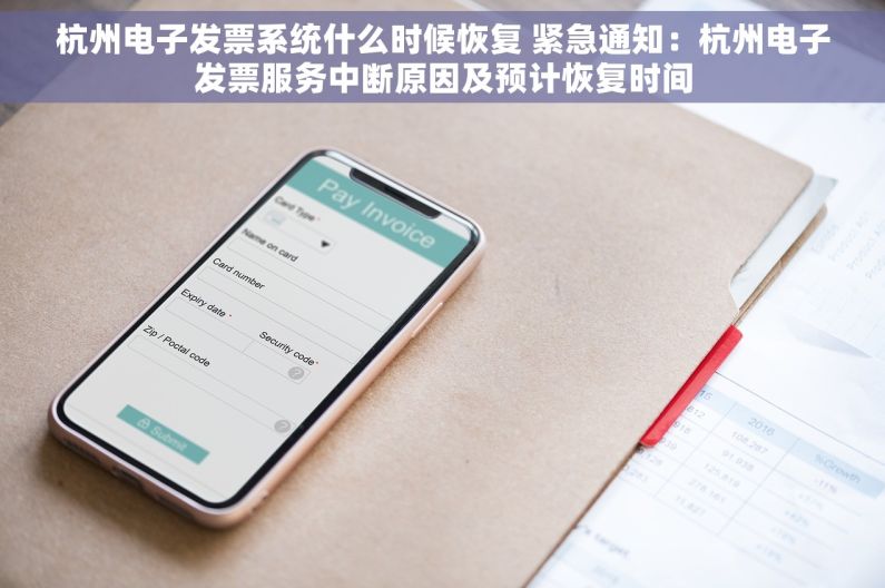 杭州电子发票系统什么时候恢复 紧急通知：杭州电子发票服务中断原因及预计恢复时间