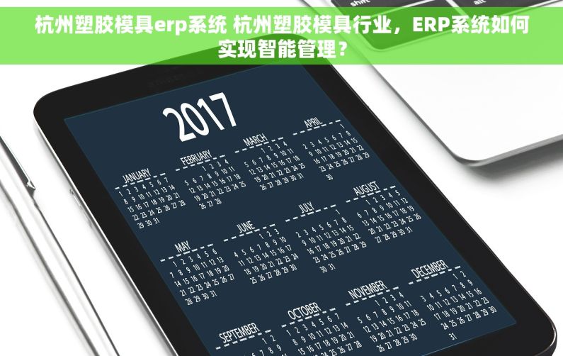 杭州塑胶模具erp系统 杭州塑胶模具行业，ERP系统如何实现智能管理？