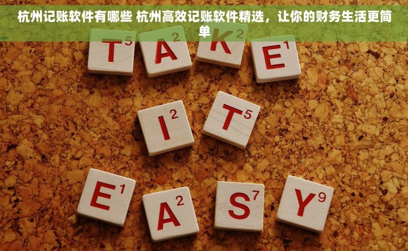 杭州记账软件有哪些 杭州高效记账软件精选，让你的财务生活更简单