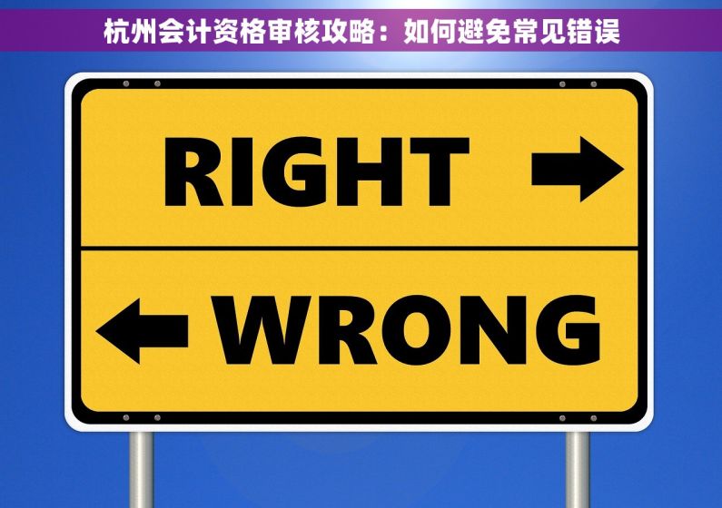 杭州会计资格审核攻略：如何避免常见错误