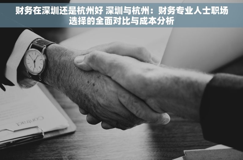 财务在深圳还是杭州好 深圳与杭州：财务专业人士职场选择的全面对比与成本分析