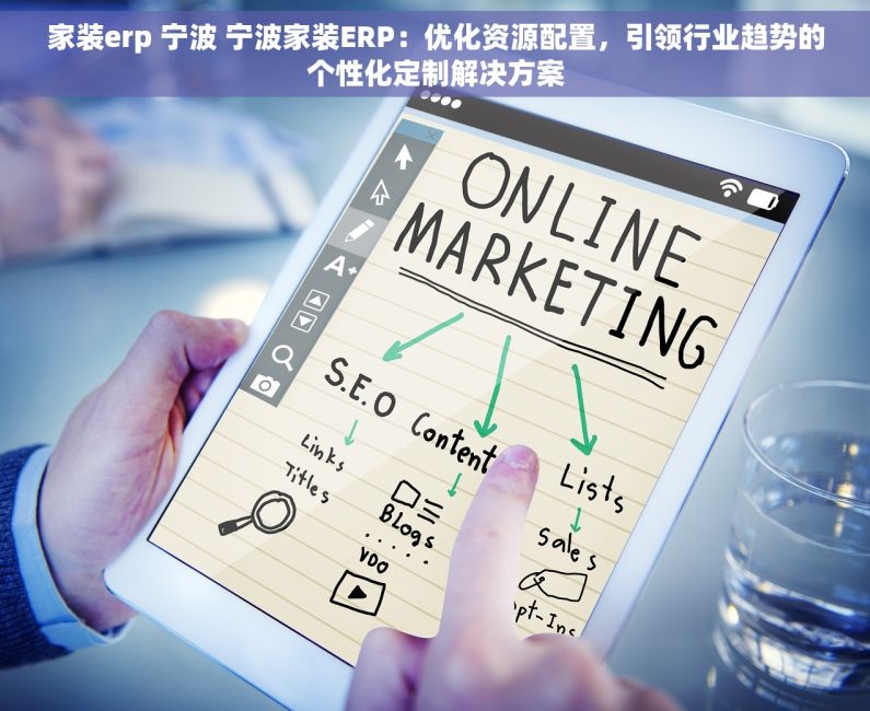 家装erp 宁波 宁波家装ERP：优化资源配置，引领行业趋势的个性化定制解决方案