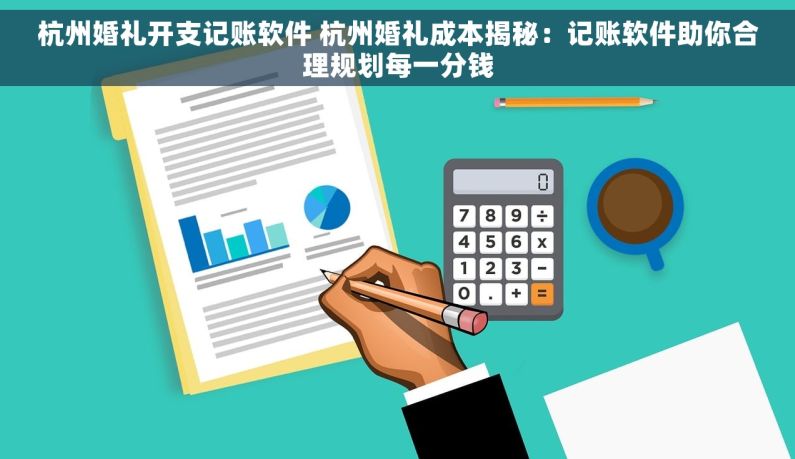杭州婚礼开支记账软件 杭州婚礼成本揭秘：记账软件助你合理规划每一分钱