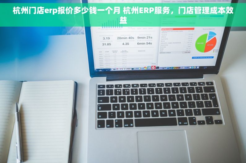 杭州门店erp报价多少钱一个月 杭州ERP服务，门店管理成本效益