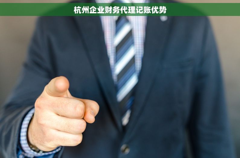 杭州企业财务代理记账优势