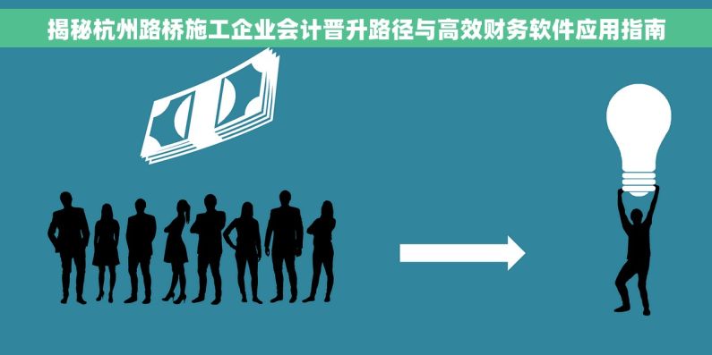 揭秘杭州路桥施工企业会计晋升路径与高效财务软件应用指南