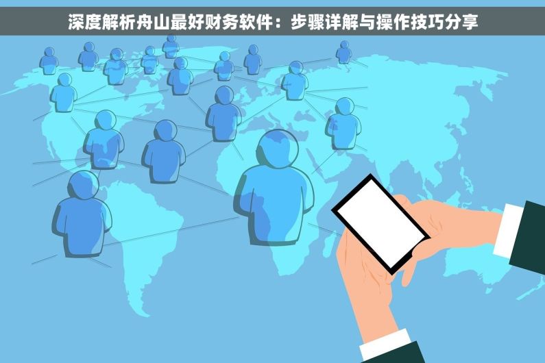 深度解析舟山最好财务软件：步骤详解与操作技巧分享