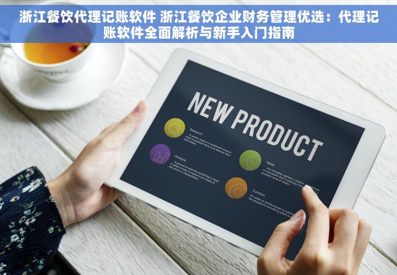 浙江餐饮代理记账软件 浙江餐饮企业财务管理优选：代理记账软件全面解析与新手入门指南