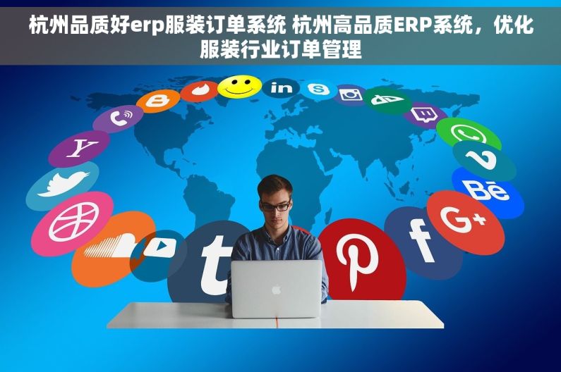 杭州品质好erp服装订单系统 杭州高品质ERP系统，优化服装行业订单管理
