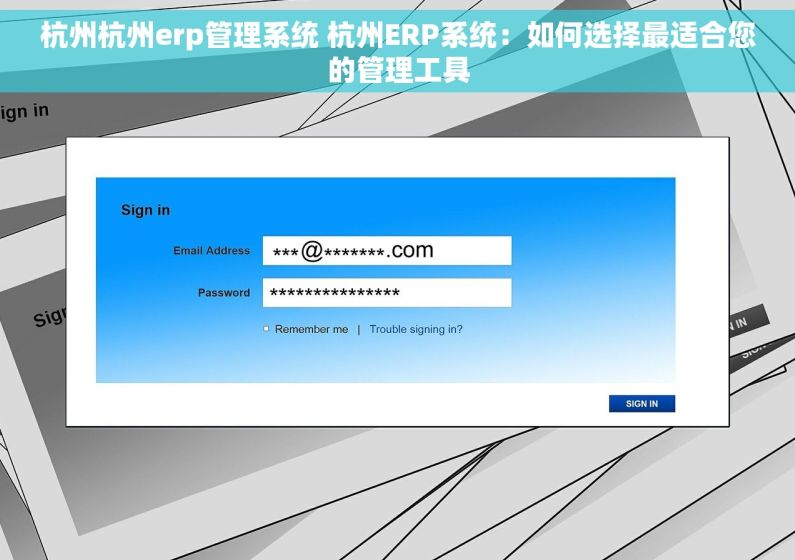 杭州杭州erp管理系统 杭州ERP系统：如何选择最适合您的管理工具