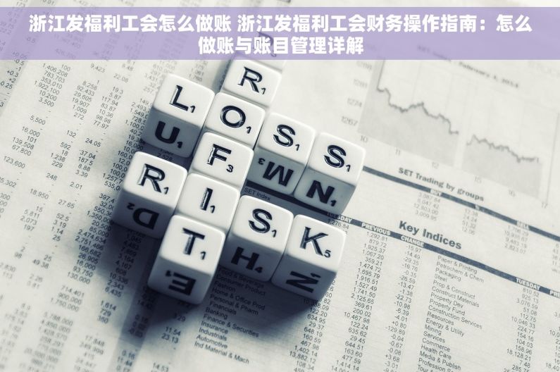 浙江发福利工会怎么做账 浙江发福利工会财务操作指南：怎么做账与账目管理详解