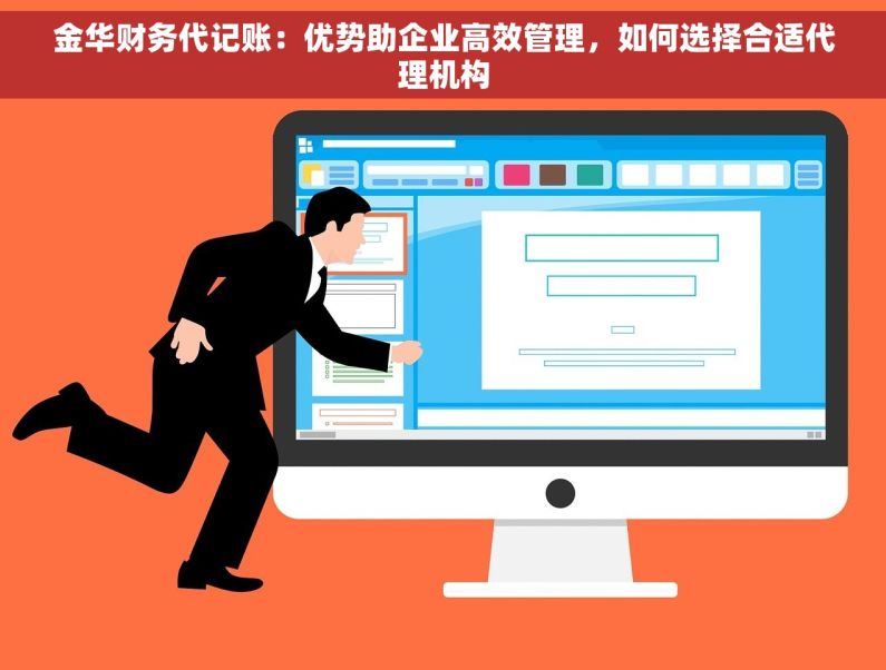 金华财务代记账：优势助企业高效管理，如何选择合适代理机构