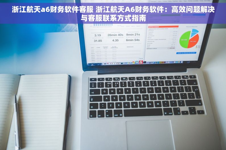 浙江航天a6财务软件客服 浙江航天A6财务软件：高效问题解决与客服联系方式指南