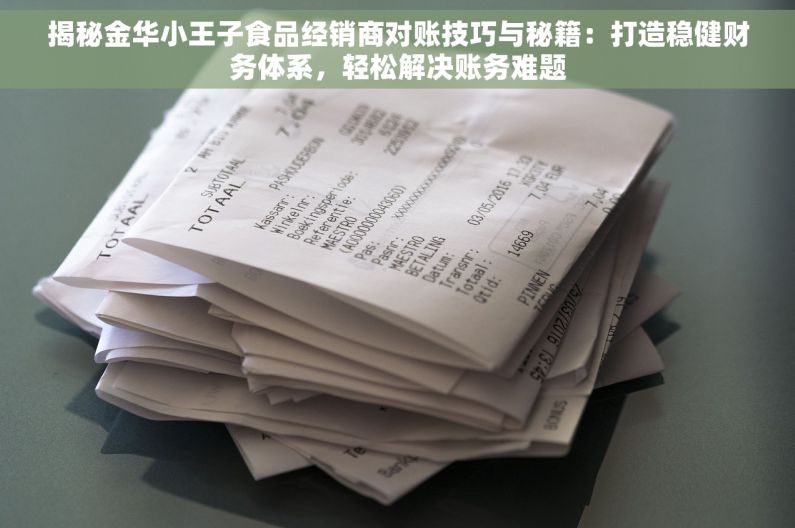 揭秘金华小王子食品经销商对账技巧与秘籍：打造稳健财务体系，轻松解决账务难题