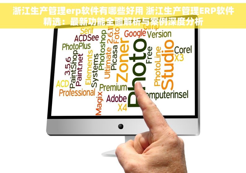 浙江生产管理erp软件有哪些好用 浙江生产管理ERP软件精选：最新功能全面解析与案例深度分析