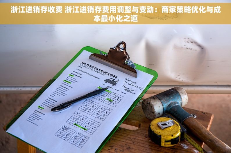 浙江进销存收费 浙江进销存费用调整与变动：商家策略优化与成本最小化之道