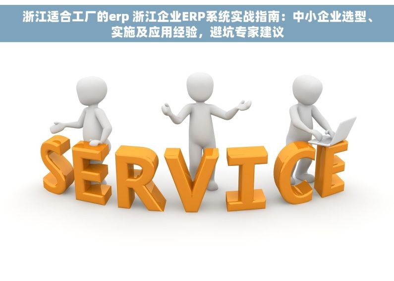 浙江适合工厂的erp 浙江企业ERP系统实战指南：中小企业选型、实施及应用经验，避坑专家建议