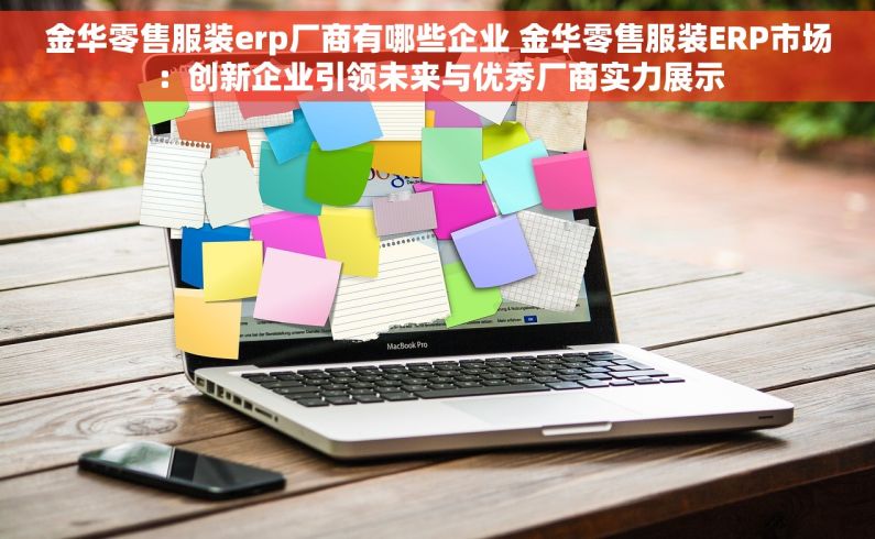 金华零售服装erp厂商有哪些企业 金华零售服装ERP市场：创新企业引领未来与优秀厂商实力展示