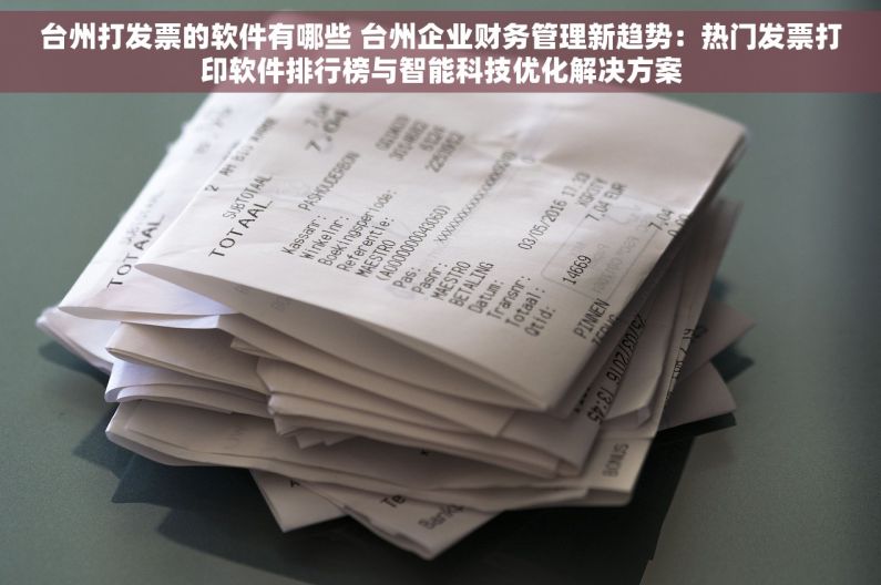 台州打发票的软件有哪些 台州企业财务管理新趋势：热门发票打印软件排行榜与智能科技优化解决方案