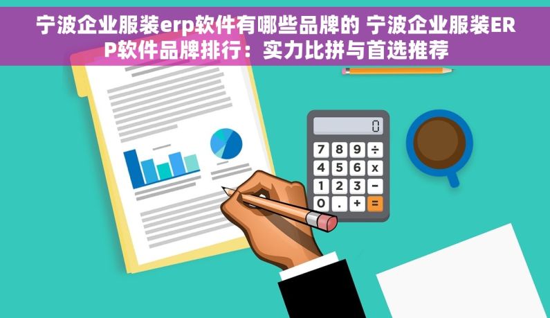 宁波企业服装erp软件有哪些品牌的 宁波企业服装ERP软件品牌排行：实力比拼与首选推荐