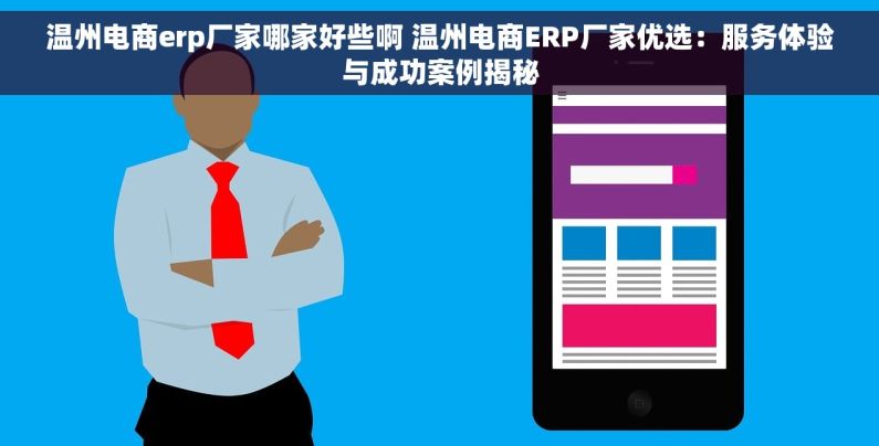 温州电商erp厂家哪家好些啊 温州电商ERP厂家优选：服务体验与成功案例揭秘