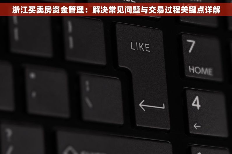 浙江买卖房资金管理：解决常见问题与交易过程关键点详解