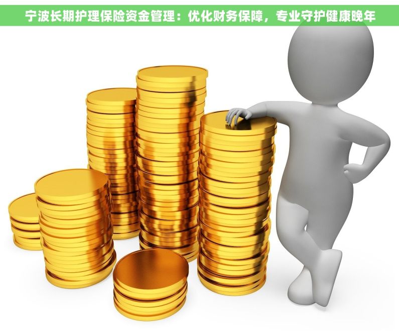 宁波长期护理保险资金管理：优化财务保障，专业守护健康晚年