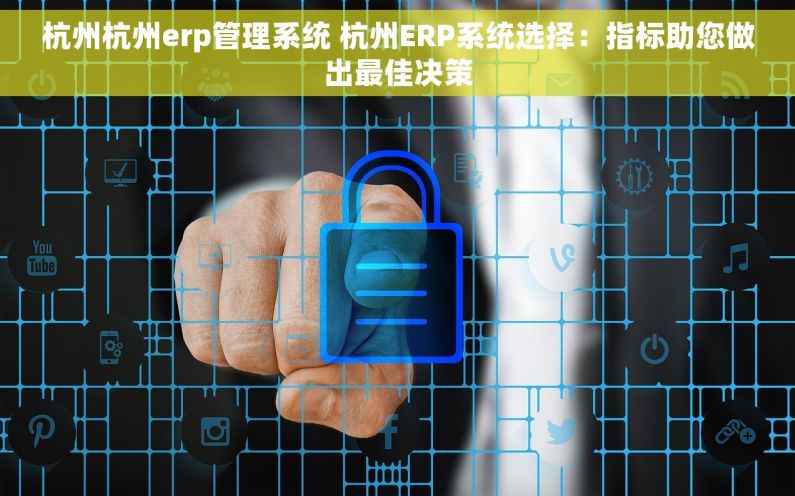 杭州杭州erp管理系统 杭州ERP系统选择：指标助您做出最佳决策